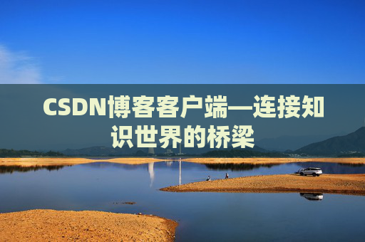 CSDN博客客户端—连接知识世界的桥梁